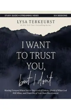 I Want to Trust You, But I Don't Bible Study Guide Plus Streaming Video: Moving Forward When You're Skeptical of Others, Afraid of What God Will Allow - Lysa Terkeurst