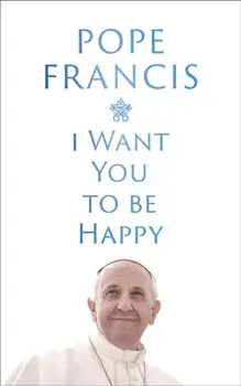 I Want You to be Happy, Hardback/Pope Francis