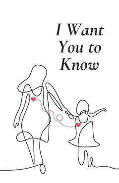 I Want You To Know: Words from the Heart - Anna Russo