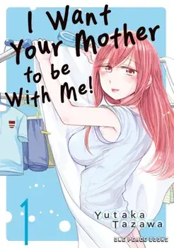I Want Your Mother to be With Me! Volume 1, Paperback/Yutaka Tazawa