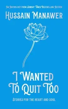 I Wanted to Quit Too. Stories For The Heart And Soul, Hardback/Hussain Manawer