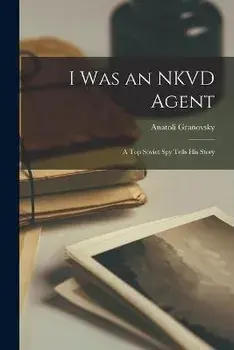 I Was an NKVD Agent; a Top Soviet Spy Tells His Story, Paperback/Anatoli 1922- Granovsky