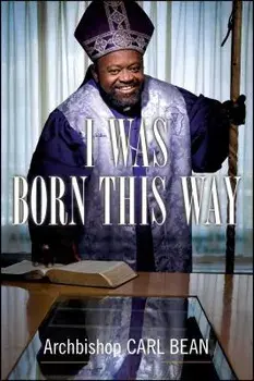 I Was Born This Way: A Gay Preacher's Journey Through Gospel Music, Disco Stardom, and a Ministry in Christ, Paperback/Carl Bean