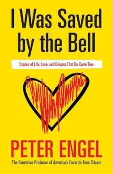 I Was Saved by the Bell: Stories of Life, Love, and Dreams That Do Come True, Paperback/Peter Engel