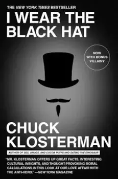 I Wear the Black Hat: Grappling with Villains (Real and Imagined), Paperback/Chuck Klosterman