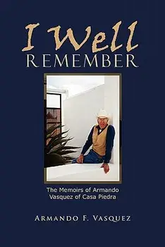 I Well Remember: The Memoirs of Armando Vasquez of Casa Piedra, Paperback/Armando F. Vasquez