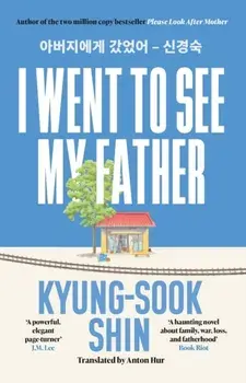 I Went to See My Father. The instant Korean bestseller, Paperback/Kyung-Sook Shin
