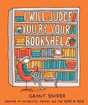 I Will Judge You by Your Bookshelf, Hardcover/Grant Snider