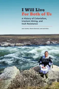 I Will Live for Both of Us: A History of Colonialism, Uranium Mining, and Inuit Resistance, Hardcover/Joan Scottie