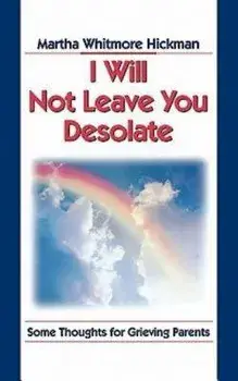 I Will Not Leave You Desolate: Some Thoughts for Grieving Parents, Paperback/Martha Whitmore Hickman