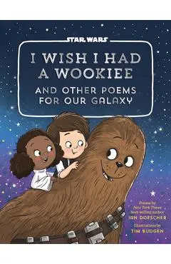 I Wish I Had a Wookiee: And Other Poems for Our Galaxy - Ian Doescher