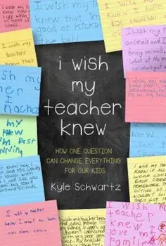 I Wish My Teacher Knew: How One Question Can Change Everything for Our Kids, Hardcover/Kyle Schwartz