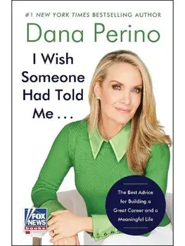 I Wish Someone Had Told Me . . .. The Best Advice for Building a Great Career and a Meaningful Life, Hardback/Dana Perino