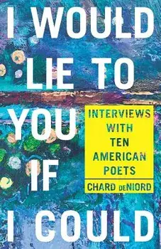 I Would Lie to You if I Could: Interviews with Ten American Poets, Paperback/Chard Deniord