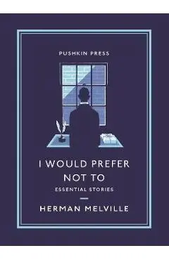 I Would Prefer Not to: Essential Stories - Herman Melville