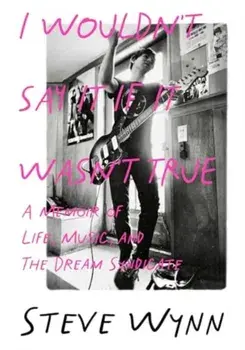 I Wouldn't Say It If It Wasn't True. A Memoir Of Life, Music, And The Dream Syndicate, Paperback/Steve Wynn