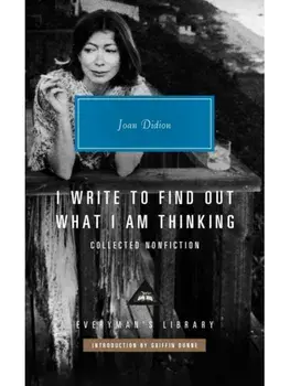 I Write to Find Out What I am Thinking. Collected Non Fiction, Hardback/Joan Didion