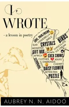 I Wrote - A Lesson in Poetry - Aubrey N. N. Aidoo
