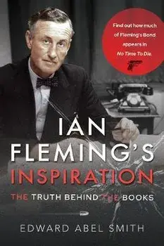 Ian Fleming's Inspiration. The Truth Behind the Books, Paperback/Edward Abel Smith