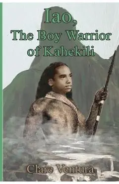 Iao, The Boy Warrior of Kahekili - Clare Ventura