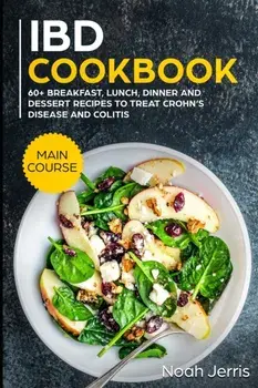 IBD Cookbook: MAIN COURSE - 60+ Breakfast, Lunch, Dinner and Dessert Recipes to treat Crohn's Disease and Colitis, Paperback/Noah Jerris