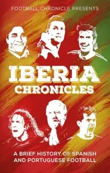 Iberia Chronicles. A History of Spanish and Portuguese Football, Paperback/Karan Tejwani