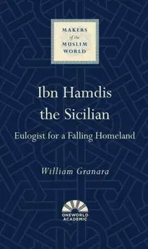 Ibn Hamdis the Sicilian. Eulogist for a Falling Homeland, Hardback/William Granara