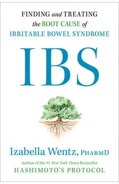 Ibs: Finding and Treating the Root Cause of Irritable Bowel Syndrome - Izabella Wentz