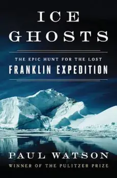 Ice Ghosts: The Epic Hunt for the Lost Franklin Expedition, Hardcover/Paul Watson