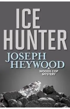 Ice Hunter: A Woods Cop Mystery - Joseph Heywood