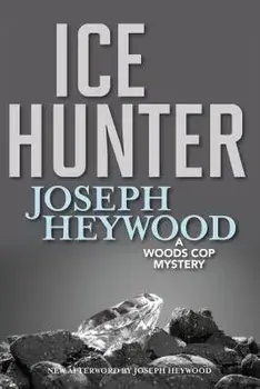 Ice Hunter: A Woods Cop Mystery/Joseph Heywood