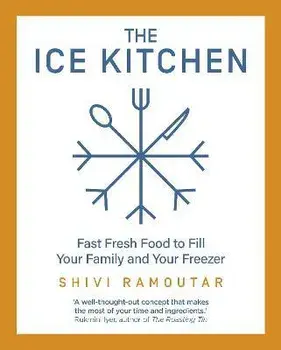 Ice Kitchen. Fast Fresh Food to Fill Your Family and Your Freezer, Hardback/Shivi Ramoutar