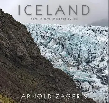 Iceland: Born of Lava, Chiseled by Ice, Hardcover/Arnold Zageris