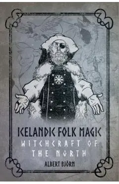 Icelandic Folk Magic: Witchcraft of the North - Albert Björn Shiell