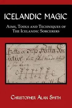 Icelandic Magic: Aims, tools and techniques of the Icelandic sorcerers, Paperback/Christopher Alan Smith