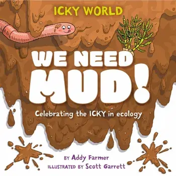 Icky World: We Need MUD!. Celebrating the icky but important parts of Earth's ecology, Hardback/Addy Farmer