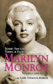 Icon: The Life, Times, and Films of Marilyn Monroe Volume 1 - 1926 to 1956 (Hardback), Hardcover/Gary Vitacco-Robles