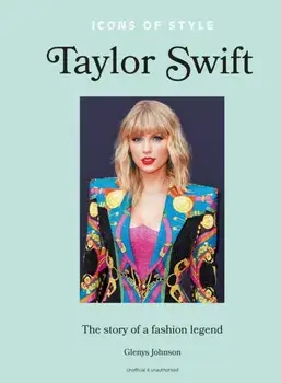 Icons of Style – Taylor Swift. The story of a fashion icon, Hardback/Glenys Johnson
