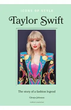 Icons of Style - Taylor Swift: The Story of a Fashion Legend - Glenys Johnson