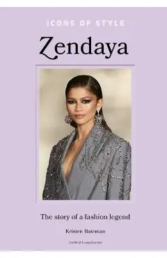 Icons of Style - Zendaya: The Story of a Fashion Legend - Kristen Bateman