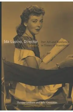 Ida Lupino, Director, 2nd Edition: Her Art and Resilience in Times of Transition - Therese Grisham
