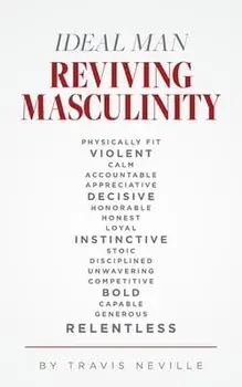Ideal Man REVIVING MASCULINITY: Reviving Masculinity, Paperback/Travis Neville