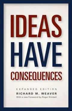 Ideas Have Consequences - Richard M. Weaver