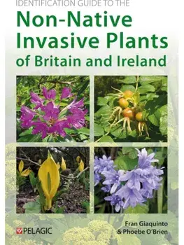 Identification Guide to the Non-Native Invasive Plants of Britain and Ireland, Paperback/Phoebe O’Brien
