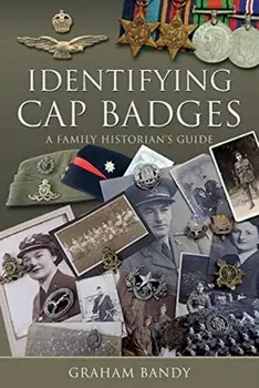 Identifying Cap Badges. A Family Historian's Guide, Hardback/Graham Bandy