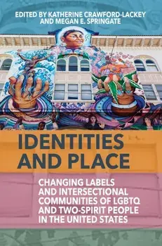 Identities and Place. Changing Labels and Intersectional Communities of LGBTQ and Two-Spirit People in the United States, Paperback/***