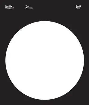 Identity Designed: The Process. Research, Strategy, Design, Implementation, Hardback/David Airey