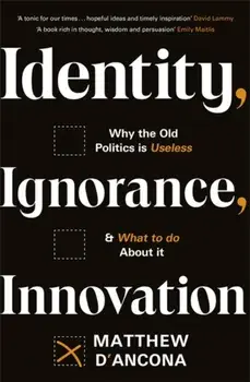 Identity, Ignorance, Innovation. Why the old politics is useless - and what to do about it, Paperback/Matthew d'Ancona