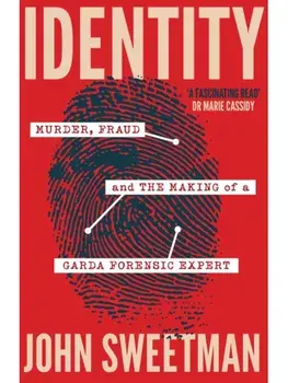 Identity. Murder, Fraud and the Making of a Garda Forensic Expert, Paperback/John Sweetman