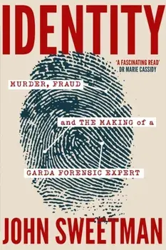 Identity. Murder, Fraud and the Making of a Garda Forensic Expert, Paperback/John Sweetman